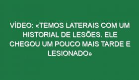 Vídeo: «Temos laterais com um historial de lesões. Ele chegou um pouco mais tarde e lesionado»