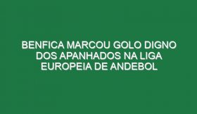 Benfica Marcou Golo Digno Dos Apanhados Na Liga Europeia De Andebol