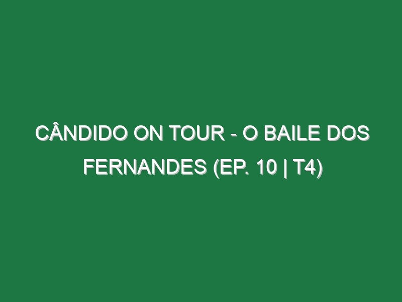 Cândido on Tour – O Baile dos Fernandes (EP. 10 | T4)