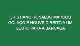 Cristiano Ronaldo Marcou Golaço e Houve Direito a Um Gesto Para a Bancada