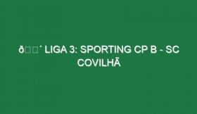 🔴 LIGA 3: SPORTING CP B – SC COVILHÃ