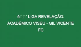 🔴 LIGA REVELAÇÃO: ACADÉMICO VISEU – GIL VICENTE FC