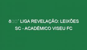 🔴 LIGA REVELAÇÃO: LEIXÕES SC – ACADÉMICO VISEU FC