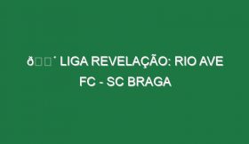 🔴 LIGA REVELAÇÃO: RIO AVE FC – SC BRAGA