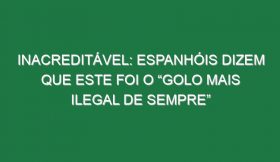 Inacreditável: Espanhóis Dizem Que Este Foi o “Golo Mais Ilegal De Sempre”