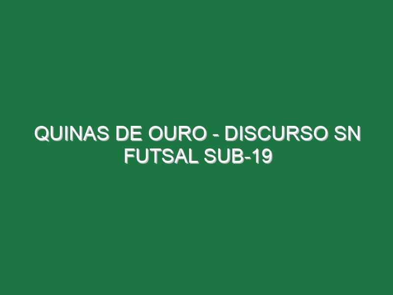 Quinas de Ouro – Discurso SN Futsal Sub-19