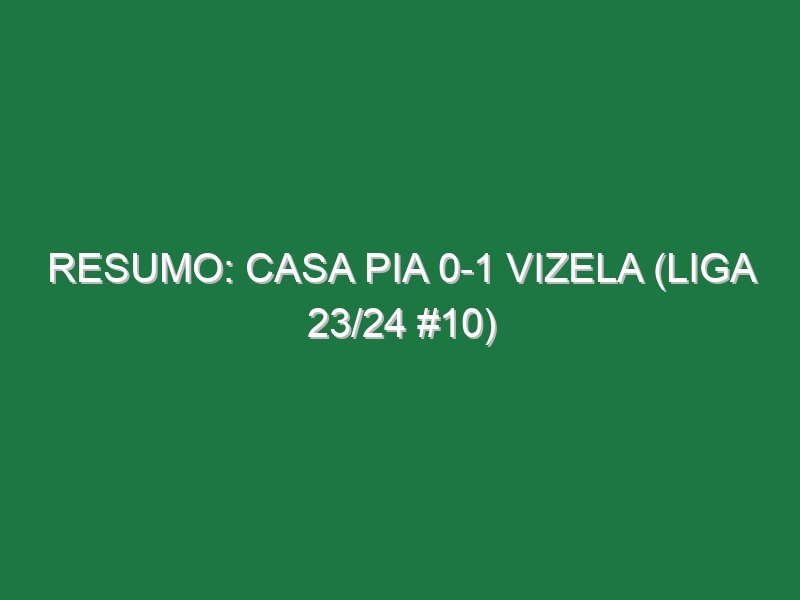 Resumo: Casa Pia 0-1 Vizela (Liga 23/24 #10)