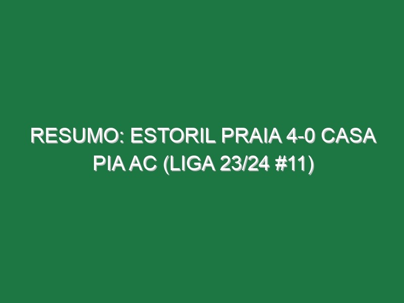 Resumo: Estoril Praia 4-0 Casa Pia AC (Liga 23/24 #11)