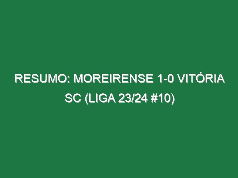 Resumo: Moreirense 1-0 Vitória SC (Liga 23/24 #10)