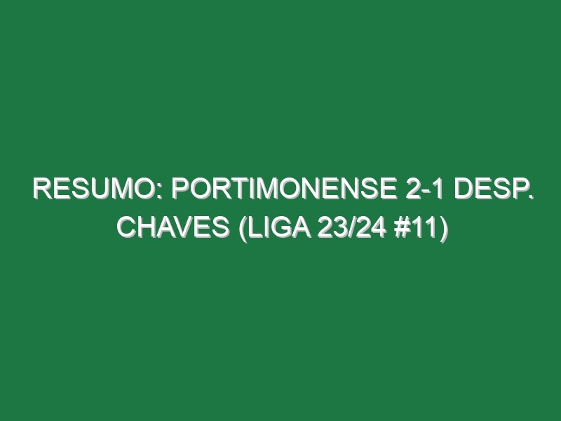 Resumo: Portimonense 2-1 Desp. Chaves (Liga 23/24 #11)