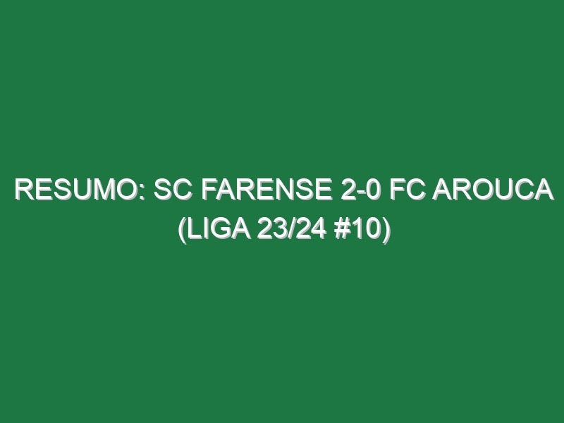 Resumo: SC Farense 2-0 FC Arouca (Liga 23/24 #10)