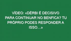 Vídeo: «Dérbi é decisivo para continuar no Benfica? Tu próprio podes responder a isso…»