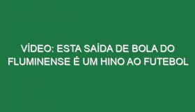 Vídeo: Esta saída de bola do Fluminense é um hino ao futebol