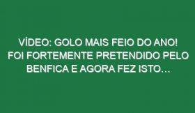 Vídeo: Golo mais feio do Ano! Foi fortemente pretendido pelo Benfica e agora fez isto…