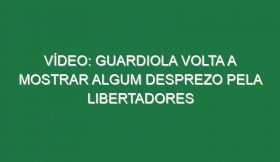 Vídeo: Guardiola volta a mostrar algum desprezo pela Libertadores