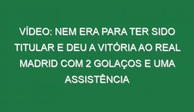 Vídeo: Nem era para ter sido titular e deu a vitória ao Real Madrid com 2 golaços e uma assistência