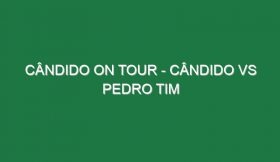 CÂNDIDO ON TOUR – CÂNDIDO VS PEDRO TIM