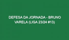 Defesa da jornada – Bruno Varela (Liga 23/24 #13)