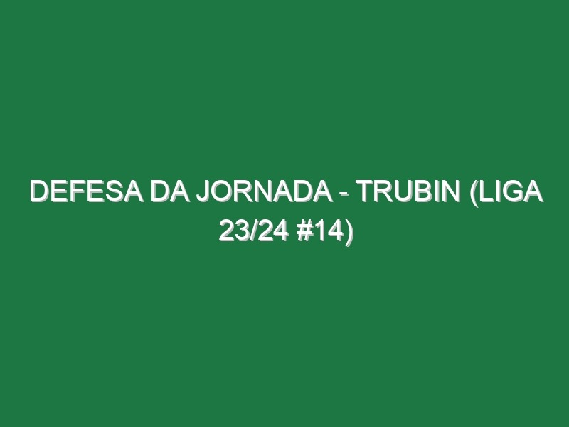 Defesa da jornada – Trubin (Liga 23/24 #14)