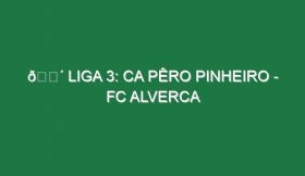 🔴 LIGA 3: CA PÊRO PINHEIRO – FC ALVERCA