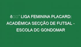 🔴 LIGA FEMININA PLACARD: ACADÉMICA SECÇÃO DE FUTSAL – ESCOLA DC GONDOMAR