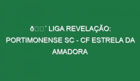 🔴 LIGA REVELAÇÃO: PORTIMONENSE SC – CF ESTRELA DA AMADORA