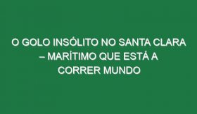 O Golo Insólito No Santa Clara – Marítimo Que Está a Correr Mundo