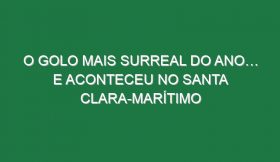 O golo mais surreal do Ano… E aconteceu no Santa Clara-Marítimo