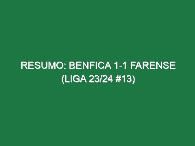 Resumo: Benfica 1-1 Farense (Liga 23/24 #13)