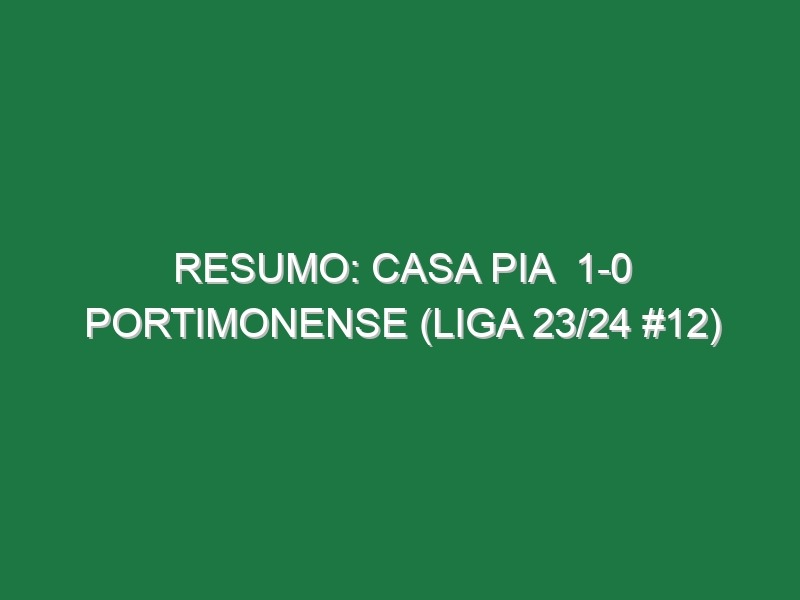 Resumo: Casa Pia  1-0 Portimonense (Liga 23/24 #12)