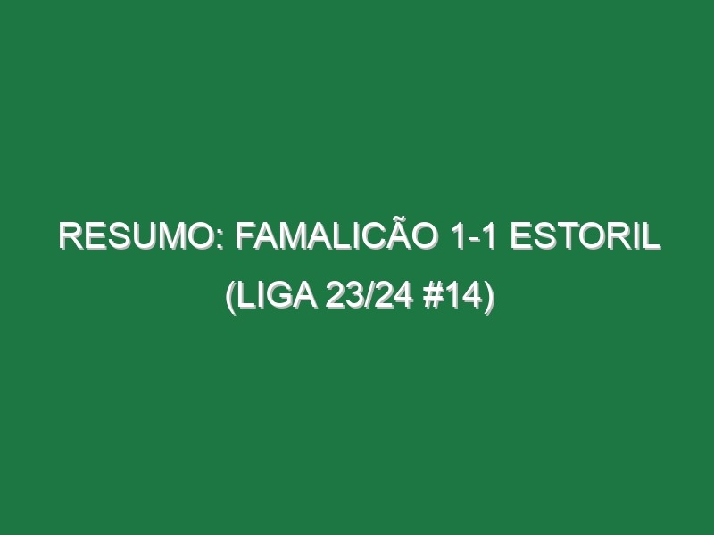 Resumo: Famalicão 1-1 Estoril (Liga 23/24 #14)