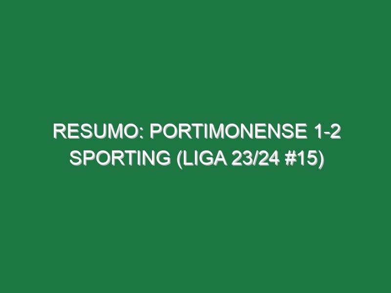 Resumo: Portimonense 1-2 Sporting (Liga 23/24 #15)