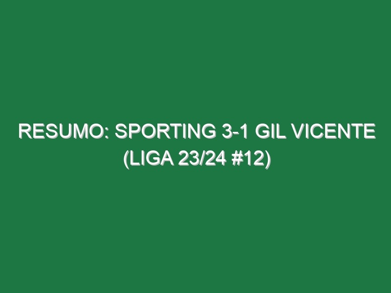 Resumo: Sporting 3-1 Gil Vicente (Liga 23/24 #12)