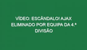 Vídeo: Escândalo! Ajax eliminado por equipa da 4.ª divisão