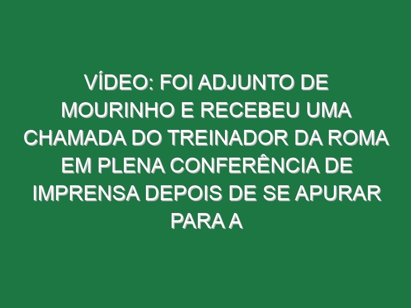 Vídeo: Foi adjunto de Mourinho e recebeu uma chamada do treinador da Roma em plena conferência de imprensa depois de se apurar para a final da Supertaça