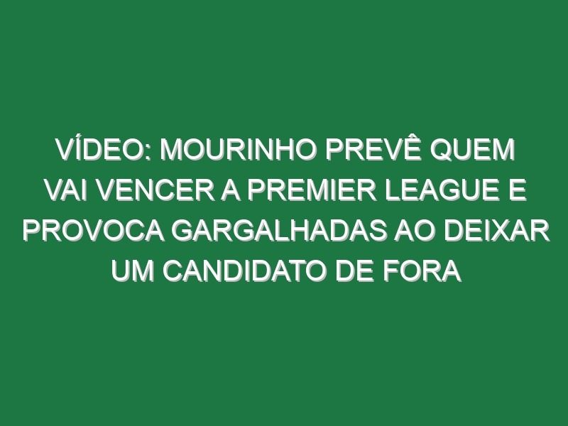 Vídeo: Mourinho prevê quem vai vencer a Premier League e provoca gargalhadas ao deixar um candidato de fora