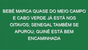 Bebé marca quase do meio campo e Cabo Verde já está nos oitavos; Senegal também se apurou; Guiné está bem encaminhada