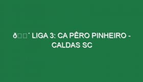 🔴 LIGA 3: CA PÊRO PINHEIRO – CALDAS SC