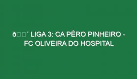 🔴 LIGA 3: CA PÊRO PINHEIRO – FC OLIVEIRA DO HOSPITAL