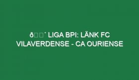 🔴 LIGA BPI: LÄNK FC VILAVERDENSE – CA OURIENSE