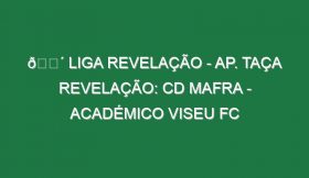 🔴 LIGA REVELAÇÃO – AP. TAÇA REVELAÇÃO: CD MAFRA – ACADÉMICO VISEU FC