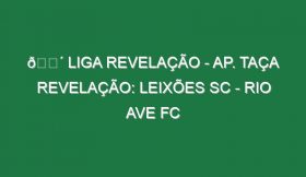 🔴 LIGA REVELAÇÃO – AP. TAÇA REVELAÇÃO: LEIXÕES SC – RIO AVE FC