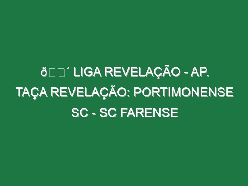 🔴 LIGA REVELAÇÃO – AP. TAÇA REVELAÇÃO: PORTIMONENSE SC – SC FARENSE