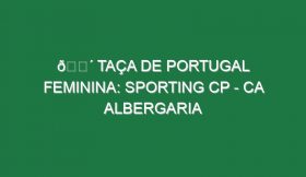 🔴 TAÇA DE PORTUGAL FEMININA: SPORTING CP – CA ALBERGARIA