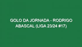 Golo da jornada – Rodrigo Abascal (Liga 23/24 #17)