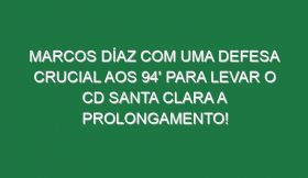 Marcos Díaz com uma defesa crucial aos 94′ para levar o CD Santa Clara a prolongamento!