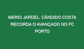 MÁRIO JARDEL: Cândido Costa recorda o avançado no FC Porto