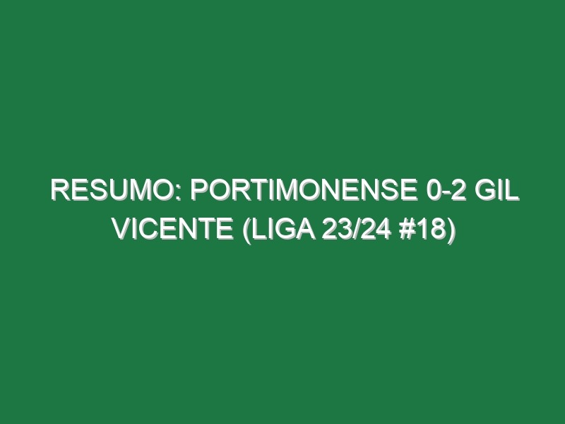 Resumo: Portimonense 0-2 Gil Vicente (Liga 23/24 #18)