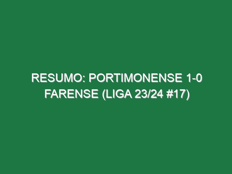 Resumo: Portimonense 1-0 Farense (Liga 23/24 #17)