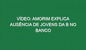 Vídeo: Amorim explica ausência de jovens da B no banco